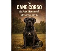 Cane Corso als Familienhund - oder doch Lieber nicht (Familienhund gesucht? - Hunderatgeber für Anfänger, Familien und alle, die den passenden Hund finden wollen)