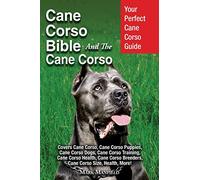 Cane Corso Bible And the Cane Corso: Your Perfect Cane Corso Guide Covers Cane Corso, Cane Corso Puppies, Cane Corso Dogs, Cane Corso Training, Cane ... Breeders, Cane Corso Size, Health, More!