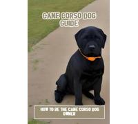 Cane Corso Dog Guide: How To Be The Cane Corso Dog Owner