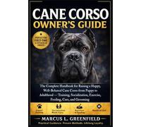 CANE CORSO OWNER’S GUIDE: The Complete Handbook for Raising a Happy, Well-Behaved Cane Corso from Puppy to Adulthood - Training, Socialization, Exercise, Feeding, Care, and Grooming