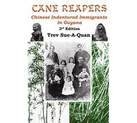 Cane Reapers 3rd Edition: Chinese Indentured Immigrants in Guyana