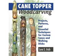 Cane Topper Woodcarving: Projects, Patterns, and Essential Techniques for Custom Canes and Walking Sticks (Fox Chapel Publishing) Step-by-Step Instructions & Expert Stickmaking Advice from Lora Irish