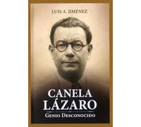 CANELA LAZARO: GENIO DESCONOCIDO: Vida Y Trayectoria del Dr Miguel Canela Lazaro: Agrimensor, Medico, Científico y Conservacionista