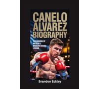 CANELO ALVAREZ BIOGRAPHY: The Making of Mexico’s Modern Boxing Legend