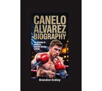 CANELO ALVAREZ BIOGRAPHY: The Making of Mexico’s Modern Boxing Legend