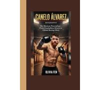 Canelo Álvarez Biography: The Mexican Powerhouse - From Guadalajara Streets to Global Boxing Glory