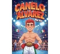 Canelo Alvarez For Kids: A Motivational Illustrated Boxing Story with Lessons of Courage Perseverance and Dreams (Inspirtational Biography for Children)