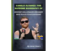 CANELO ÁLVAREZ: THE SUPREME BIOGRAPHY OF BOXING’S BILLIONAIRE DREAMER WHO RULED FOUR DIVISIONS: From Guadalajara’s streets to global arenas, the untold fight of grit, gold, and greatness.