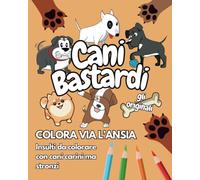 CANI BASTARDI - GLI ORIGINALI: Colora via l'ansia - Insulti da colorare con cani carini ma stronzi