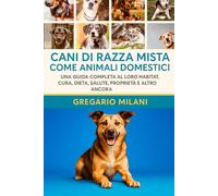 Cani di razza mista come animali domestici: UNA GUIDA COMPLETA AL LORO HABITAT, CURA, DIETA, SALUTE, PROPRIETÀ E ALTRO ANCORA
