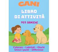 Cani - Libro di Attività per Bambini: Un divertente libro di attività e disegni sui cani per bambini dai 3 agli 8 anni | Con pagine colorate, ... i puntini, trova le differenze e molto altro!