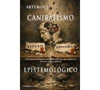 Canibalismo Epistemológico: De la sabiduría clásica a la ignorancia certificada: - una autopsia a la educación masiva occidental-.