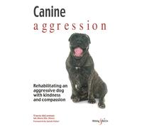 Canine aggression: Rehabilitating an aggressive dog with kindness and compassion