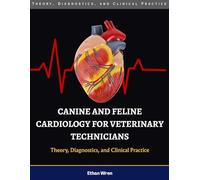 CANINE AND FELINE CARDIOLOGY FOR VETERINARY TECHNICIANS: Theory, Diagnostics, and Clinical Practice