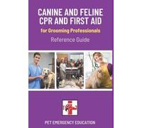 Canine and Feline CPR and First Aid for Grooming Professionals Reference Guide (Pet Emergency Education First Aid Reference Guides)