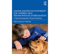Canine-Assisted Psychotherapy for Children with Trauma-Induced Dysregulation: A Neurobiologically Infused Treatment