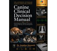 Canine Clinical Decision Manual: Clinical Reasoning, Diagnostic Frameworks, Treatment Planning, and Case Management for Dogs (The Ainsworth Veterinary Clinical Medicine Library)