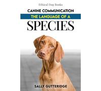 Canine Communication: The Language of a Species (Ethical Dog Training Books)