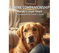 Canine Companionship: Purab'S Loyal Heart An Essential Pet Owner'S Guide