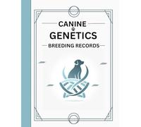 Canine Genetics and Breeding Records: A Comprehensive Journal for Dog Breeders to Track Genetic Information, Health Screening, Breeding Pair Records, and Predict Offspring Outcomes