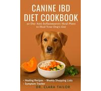Canine IBD Diet Cookbook: Vet-Approved, Gut-Healing, and Allergen-Free Recipes with 30-Day Anti-Inflammatory Meal Plans to Relieve Diarrhea, Soothe ... Pain, and Restore Your Dog’s Health Naturally