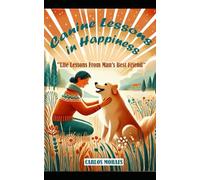 Canine Lessons in Happiness: Life Lessons from Man's Best Friend