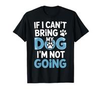 Canine Lovers If I Can't Bring My Dog I'm Not Going T-Shirt