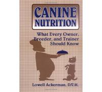 Canine Nutrition: What Every Owner, Breeder and Trainer Should Know