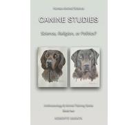 Canine Studies: Science, Religion, or Politics? (Anthrozoology & Animal Training Series)