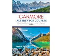 CANMORE ALBERTA FOR COUPLES: A Travel Guide to Hidden Gems, Adventures, and Unforgettable Getaways (Wander Together: Romantic Travel Guides for Couples)