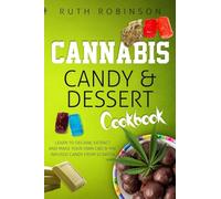 Cannabis Candy & Dessert Cookbook: Learn to Decarb, Extract and Make Your Own CBD & THC Infused Candy from Scratch