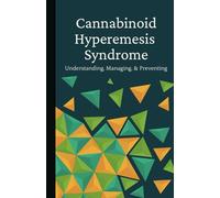Cannabinoid Hyperemesis Syndrome: Understanding, Managing, & Preventing