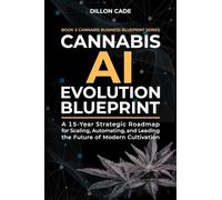 Canna I Evolution Blueprint: A 15-Year Strategic Roadmap for Scaling, Automating, and Leading the Future of Modern Cultivation: 3 (Canna usiness Blueprint)