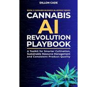 Cannabis AI Revolution Playbook: A Toolkit for Smarter Cultivation, Sustainable Resource Management and Consistent Product Quality (Cannabis Business Blueprint)