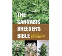 Cannabis Breeder's Bible: The Definitive Guide to Marijuana Varieties and Creating Strains for the Seed Market