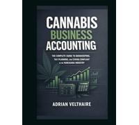 Cannabis Business Accounting: The Complete Guide to Bookkeeping, Tax Planning, and Staying Compliant in the Marijuana Industry