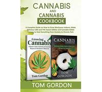 Cannabis & Cannabis Cookbook: A Complete Guide on How to Grow Marijuana Indoors, Make Delicious CBD and THC Sweet Edibles and Cannabis Edible Entrees to Heal Everything from Anxiety to Chronic Pain