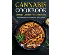 Cannabis Cookbook: Entrees, Confections & Infusions: A Bold Modern Guide to Cooking With Cannabis (All About The World of Cannabis by Paul Stone)