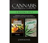 Cannabis Cultivation & Cookbook - 2 Books in 1: A Beginner's Guide to Growing Medical Marijuana & Cooking Edible Medical Marijuana