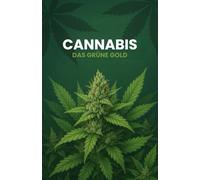 Cannabis - Das grüne Gold: Der ehrliche Guide zu Cannabis, Anbau, Wirkung & Lifestyle