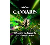 Cannabis: Die verbotene Wahrheit: Geschichte, Wissenschaft & Entstigmatisierung