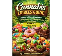 Canna dible Guide Sweet Treats: A Beginner to Advanced Handbook for Cooking, Dosing, and Enjoying Cannabis Infused Foods (Cannabis Wealth Series)