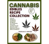 CANNABIS EDIBLES RECIPE COLLECTION (30 Day Weekly Meal Plan: Infused Marijuana Cookbook Designed For Preparing Flavorful Comfort Foods, Desserts And Epicurean Snacks With Confidence
