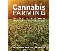 Cannabis Farming: How to Grow, Harvest, and Process Organic, Field-Grown Cannabis