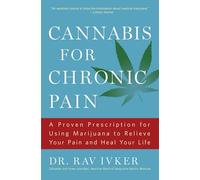 Cannabis for Chronic Pain: A Proven Prescription for Using Marijuana to Relieve Your Pain and Heal Your Life /]cdr. Rav Ivker, Do, Abihm, Cofounder ... American Holistic Medical Association