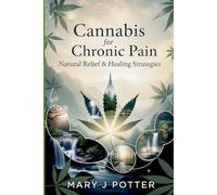 Cannabis for Chronic Pain: Natural Relief & Healing Strategies: 3 (Mary J Potter's Cannabis Series)