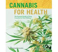 Cannabis for Health: The Essential Guide to Using Cannabis for Total Wellness (Cannabis Wellness)