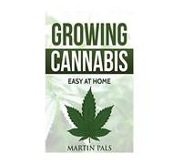 Cannabis growing: A complete and simple guide on growing (medical) marijuana at: A complete handbook on how to grow cannabis at home. (hydroponics, extracts) Indoor/outdoor