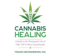 Cannabis Healing: A Guide to the Therapeutic Use of CBD, THC, and Other Cannabinoids