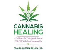 Cannabis Healing: A Guide to the Therapeutic Use of CBD, THC, and Other Cannabinoids